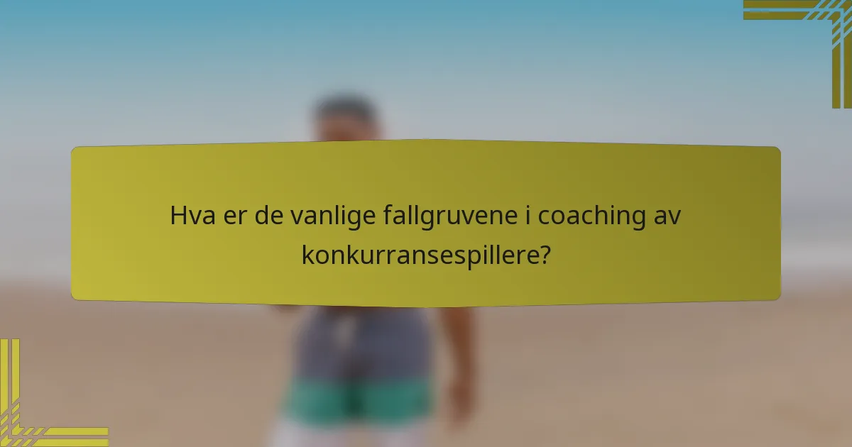 Hva er de vanlige fallgruvene i coaching av konkurransespillere?