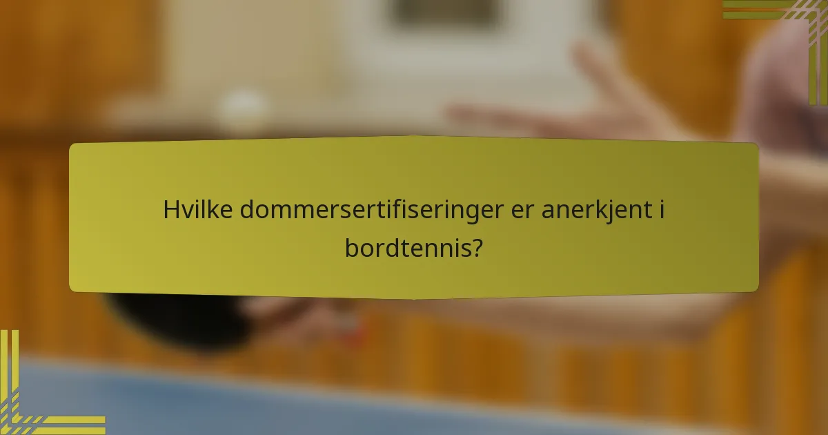 Hvilke dommersertifiseringer er anerkjent i bordtennis?