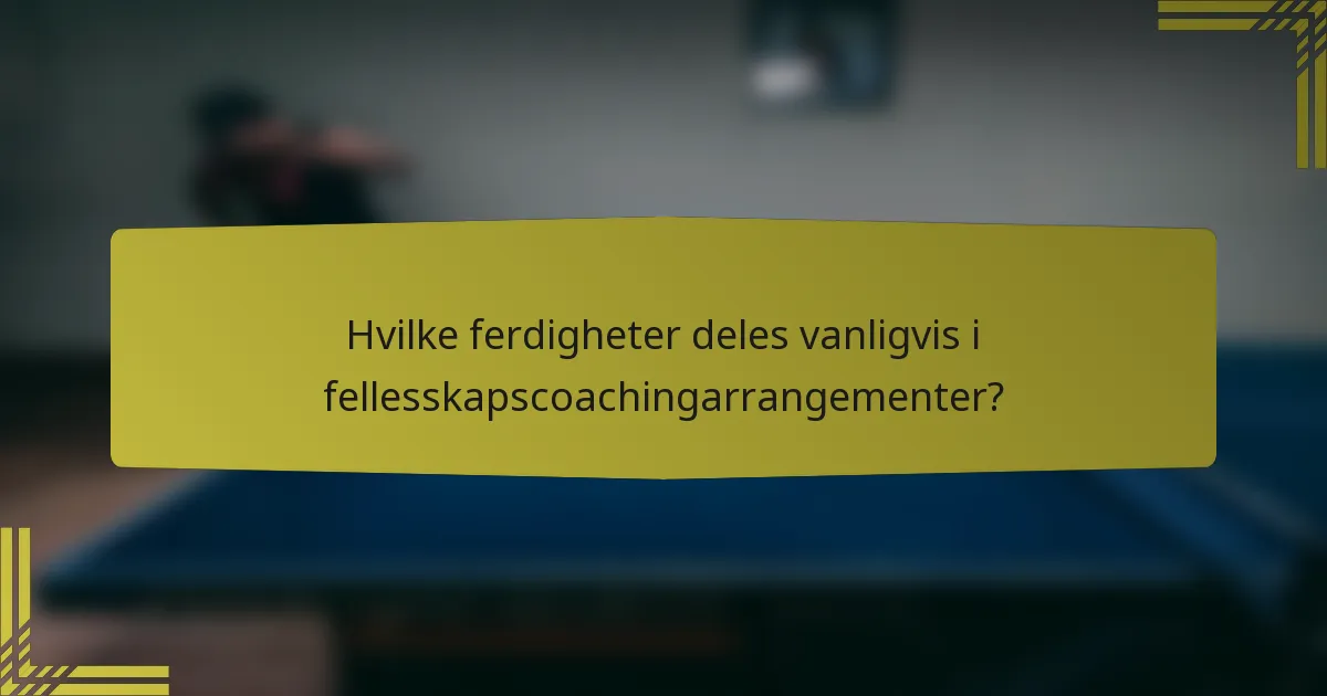 Hvilke ferdigheter deles vanligvis i fellesskapscoachingarrangementer?