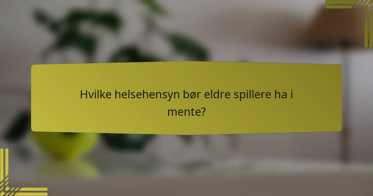 Hvilke helsehensyn bør eldre spillere ha i mente?