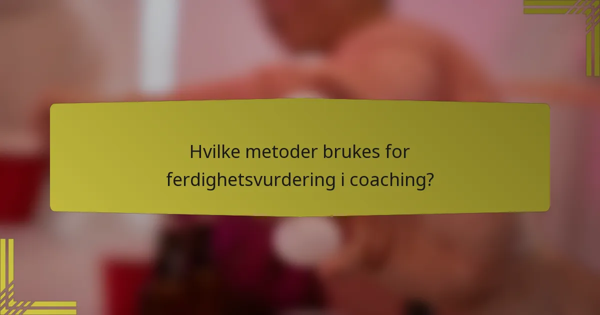 Hvilke metoder brukes for ferdighetsvurdering i coaching?