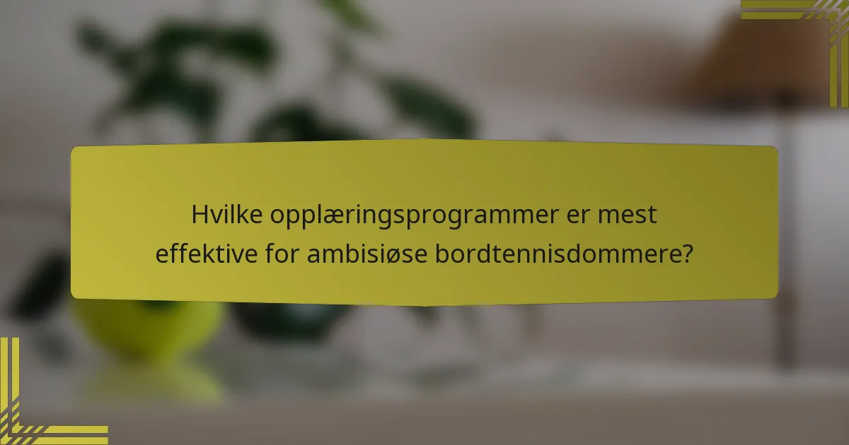 Hvilke opplæringsprogrammer er mest effektive for ambisiøse bordtennisdommere?