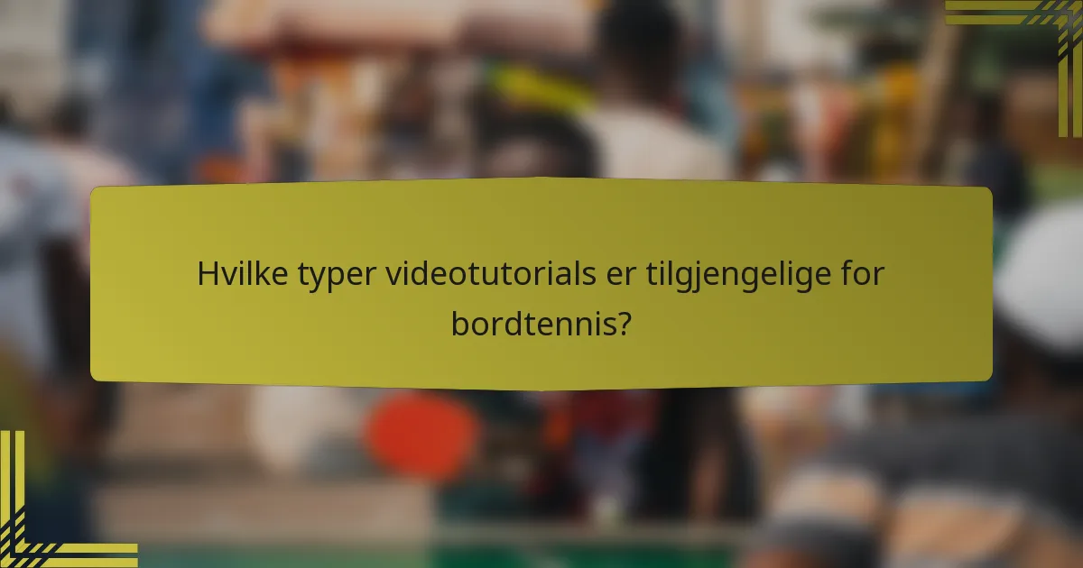 Hvilke typer videotutorials er tilgjengelige for bordtennis?