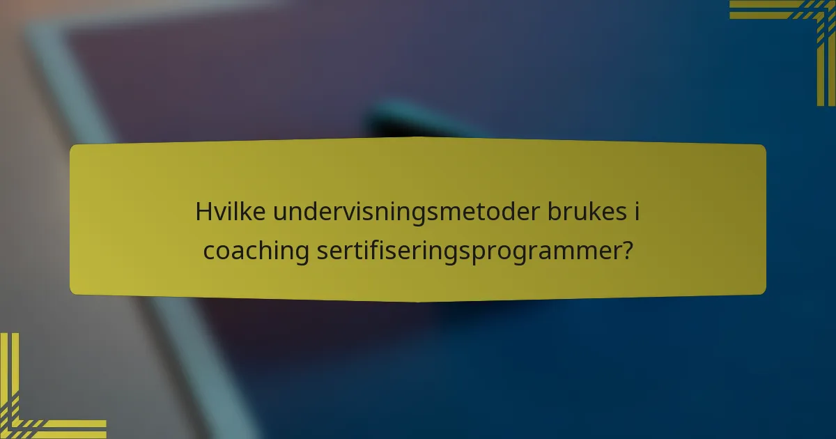 Hvilke undervisningsmetoder brukes i coaching sertifiseringsprogrammer?