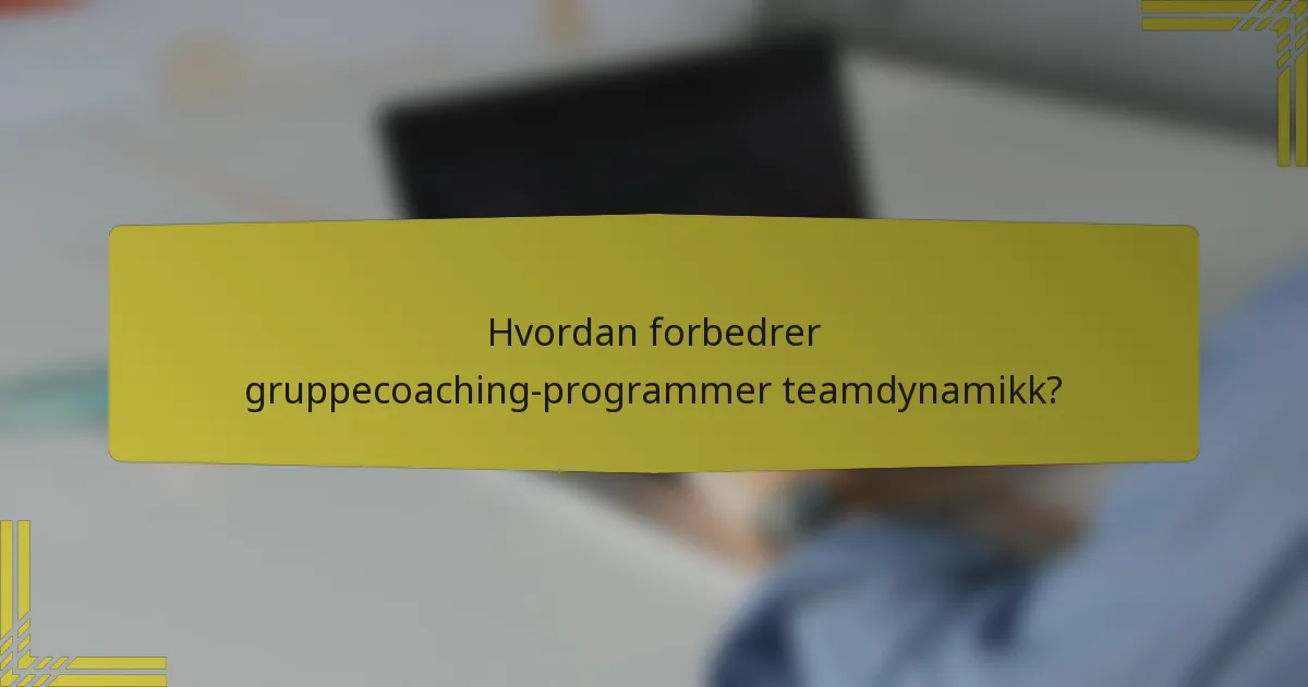 Hvordan forbedrer gruppecoaching-programmer teamdynamikk?