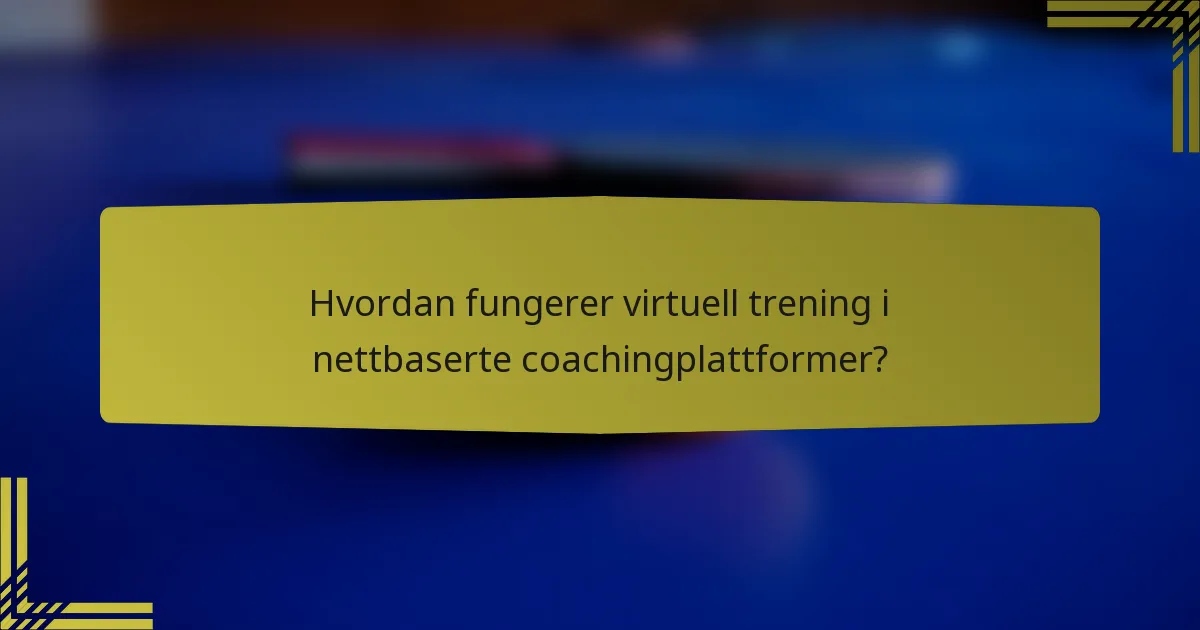 Hvordan fungerer virtuell trening i nettbaserte coachingplattformer?