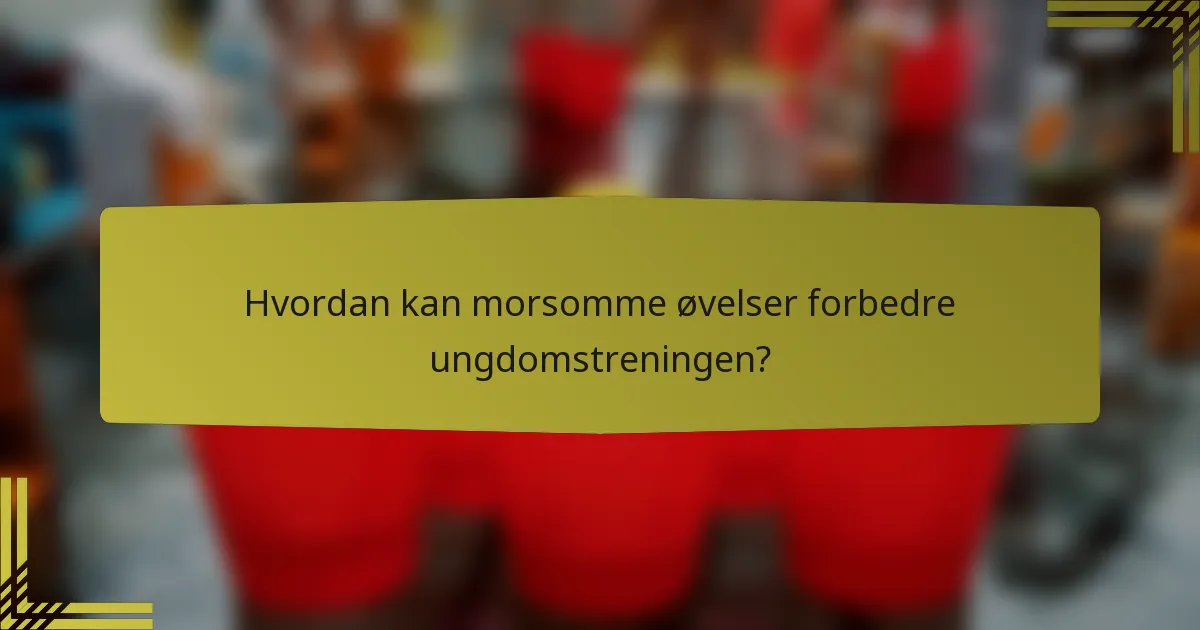 Hvordan kan morsomme øvelser forbedre ungdomstreningen?