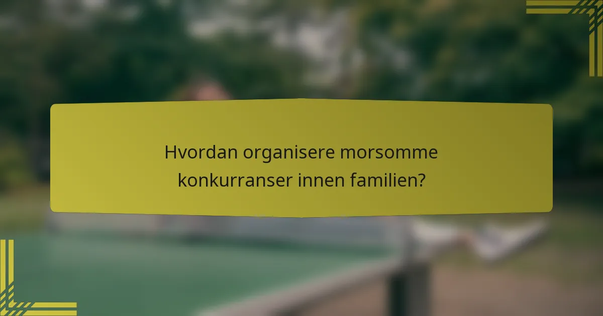 Hvordan organisere morsomme konkurranser innen familien?
