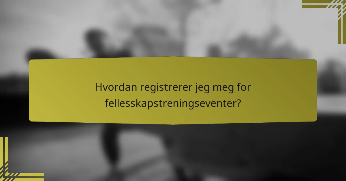 Hvordan registrerer jeg meg for fellesskapstreningseventer?