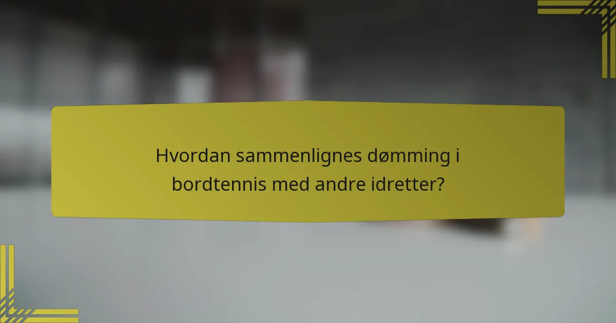 Hvordan sammenlignes dømming i bordtennis med andre idretter?