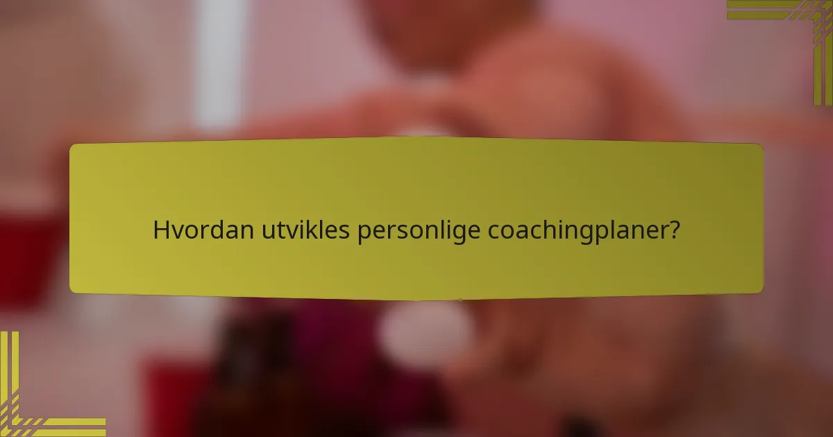 Hvordan utvikles personlige coachingplaner?